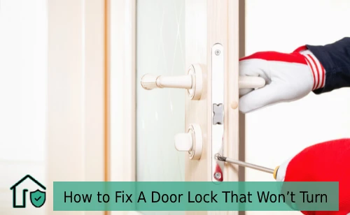 How to Fix A Door Lock That Won’t Turn – Easy &amp; Quick Fixes