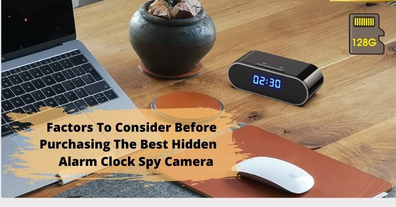 Factors To Consider Before Purchasing The Best Hidden Alarm Clock Spy Camera&nbsp;